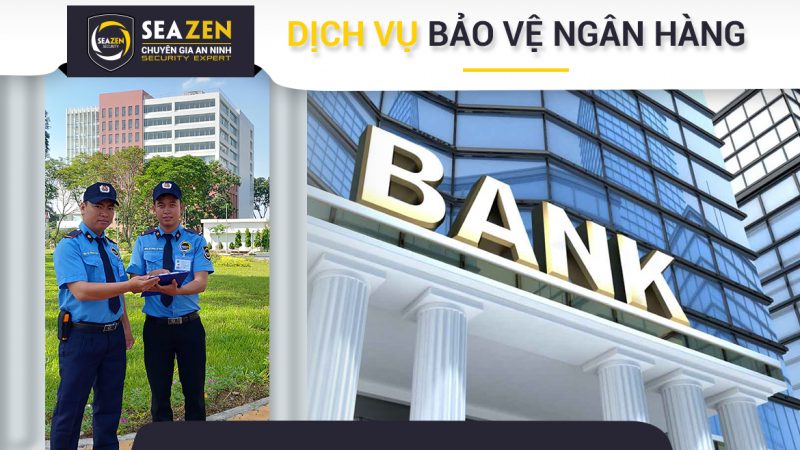 dich-vu-bao-ve-ngan-hang-uy-tin-chat-luong-hang-dau-seazen-security-e1621434896141